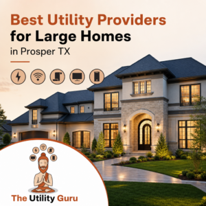 Best Utility Providers for Large Homes in Prosper TX
